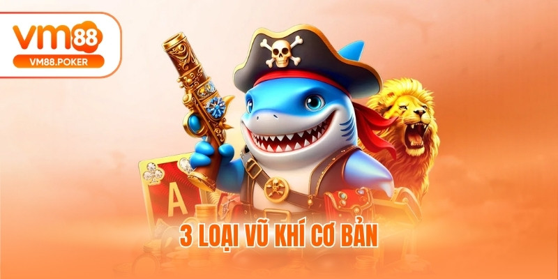 3 loại vũ khí cơ bản