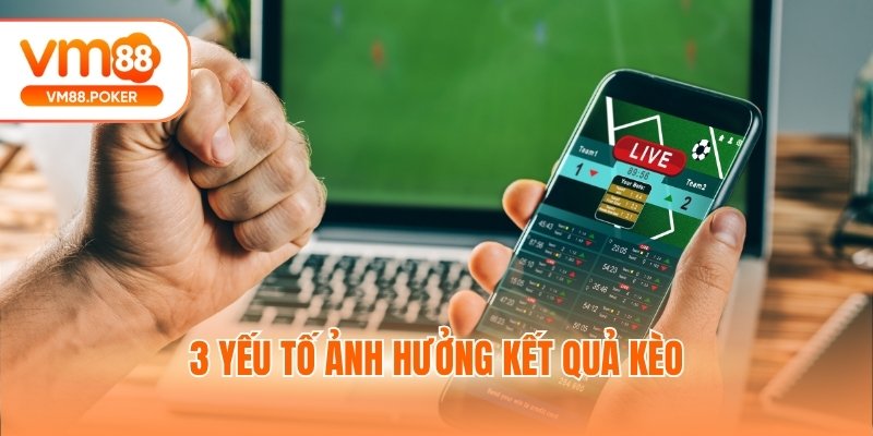 3 yếu tố ảnh hưởng kết quả kèo
