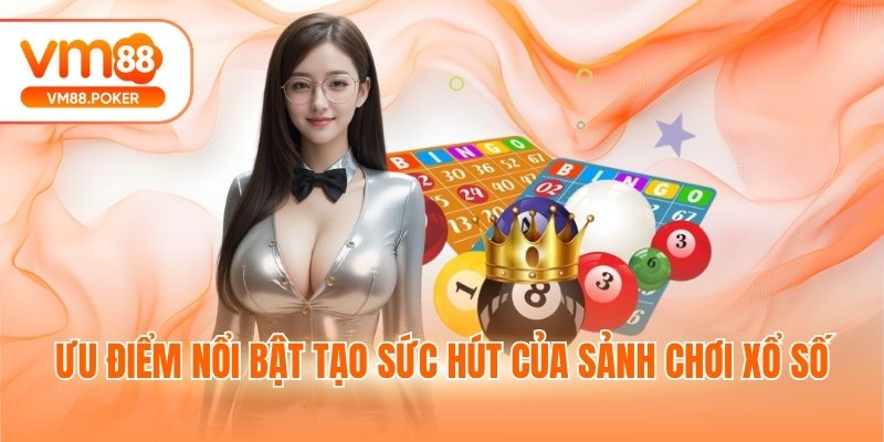 Ưu điểm nổi bật tạo sức hút của sảnh chơi xổ số