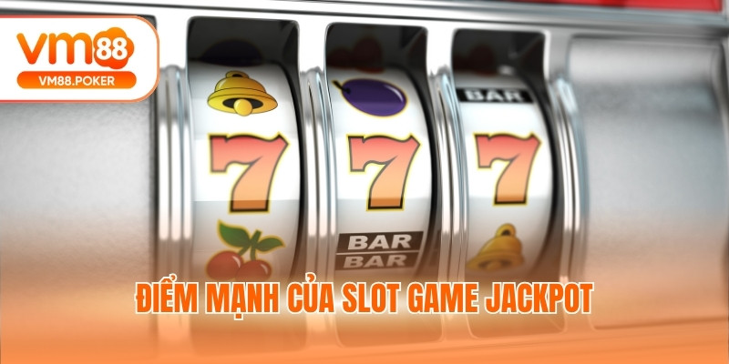 Điểm mạnh của slot game jackpot