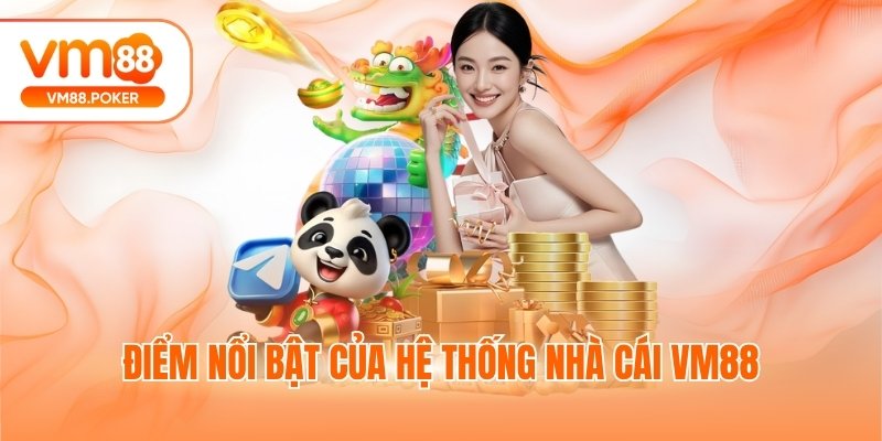 Điểm nổi bật của hệ thống nhà cái VM88