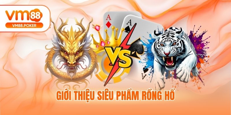 Giới thiệu siêu phẩm Rồng Hổ