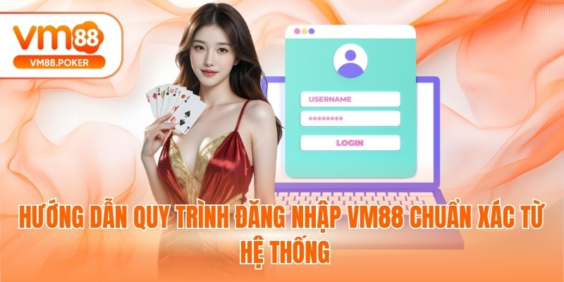 Hướng dẫn quy trình đăng nhập VM88 chuẩn xác từ hệ thống