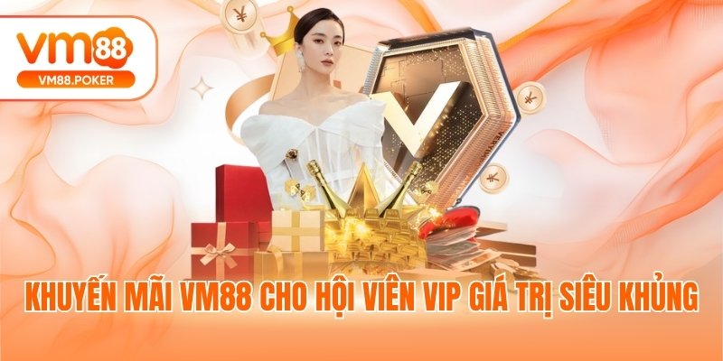 Khuyến mãi VM88 cho hội viên VIP giá trị siêu khủng