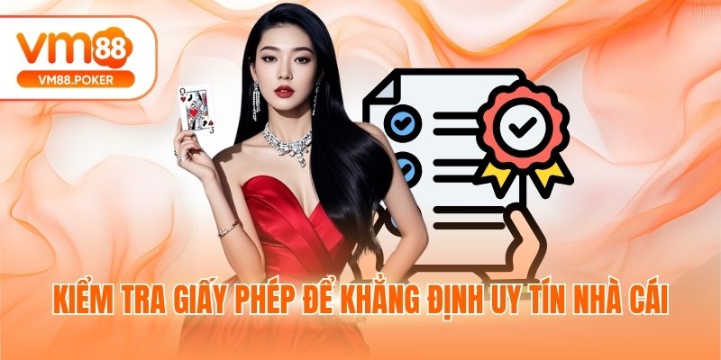 Kiểm tra giấy phép để khẳng định uy tín nhà cái