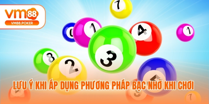 Lưu ý khi áp dụng phương pháp bạc nhớ khi chơi 