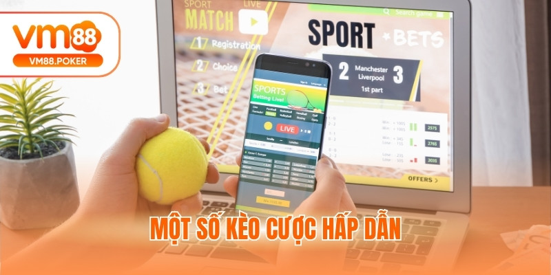 Một số kèo cược hấp dẫn