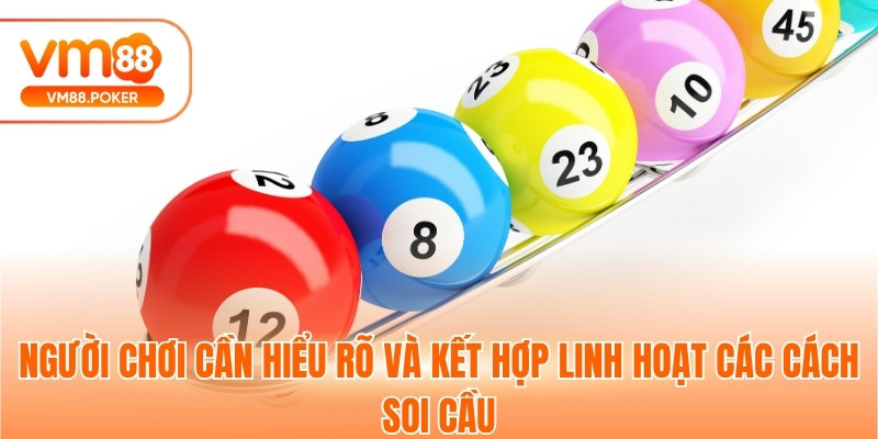 Người chơi cần hiểu rõ và kết hợp linh hoạt các cách soi cầu