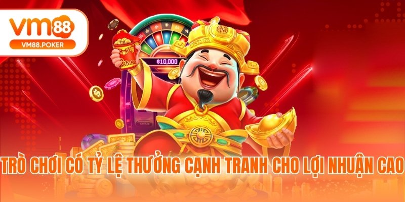 Trò chơi có tỷ lệ thưởng cạnh tranh cho lợi nhuận cao