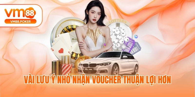 Vài lưu ý nhỏ nhận voucher thuận lợi hơn