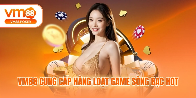 VM88 cung cấp hàng loạt game sòng bạc hot